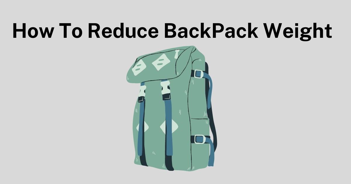 How To Reduce Backpack Weight (23 Proven Tips!)