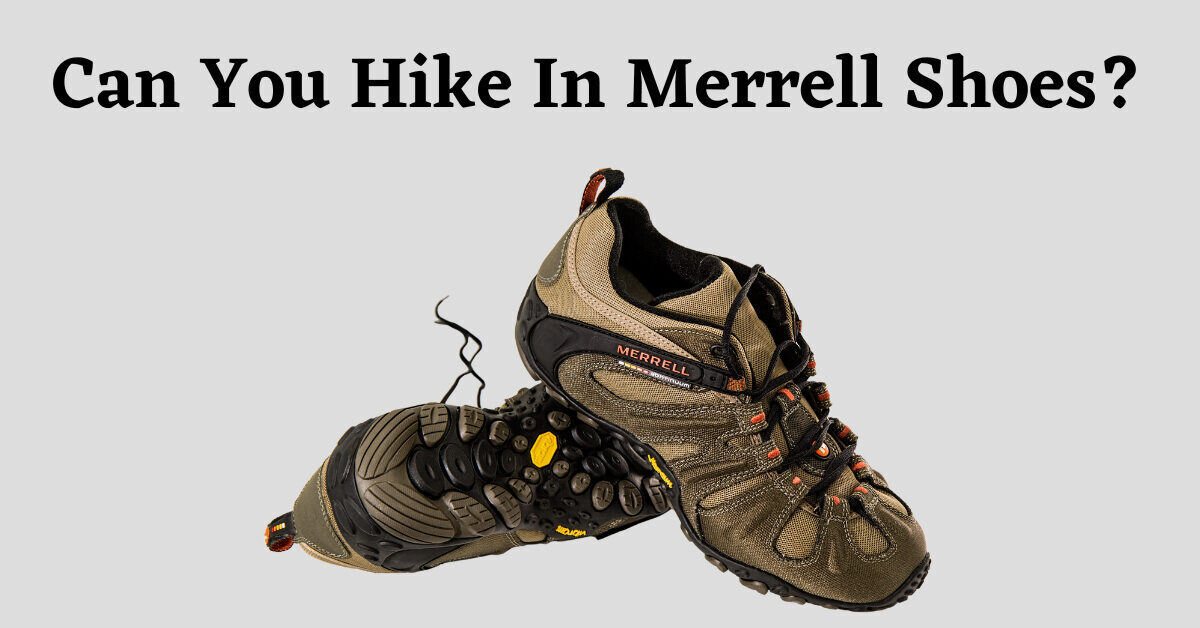 Are Merrell Shoes Good For Hiking? (The Ultimate Guide)