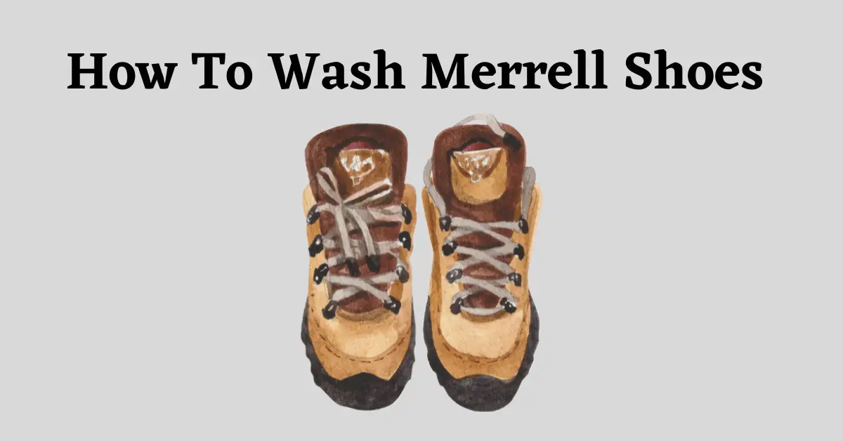 Academie bespotten Lang How To Wash Merrell Shoes: Everything You Need To Know –