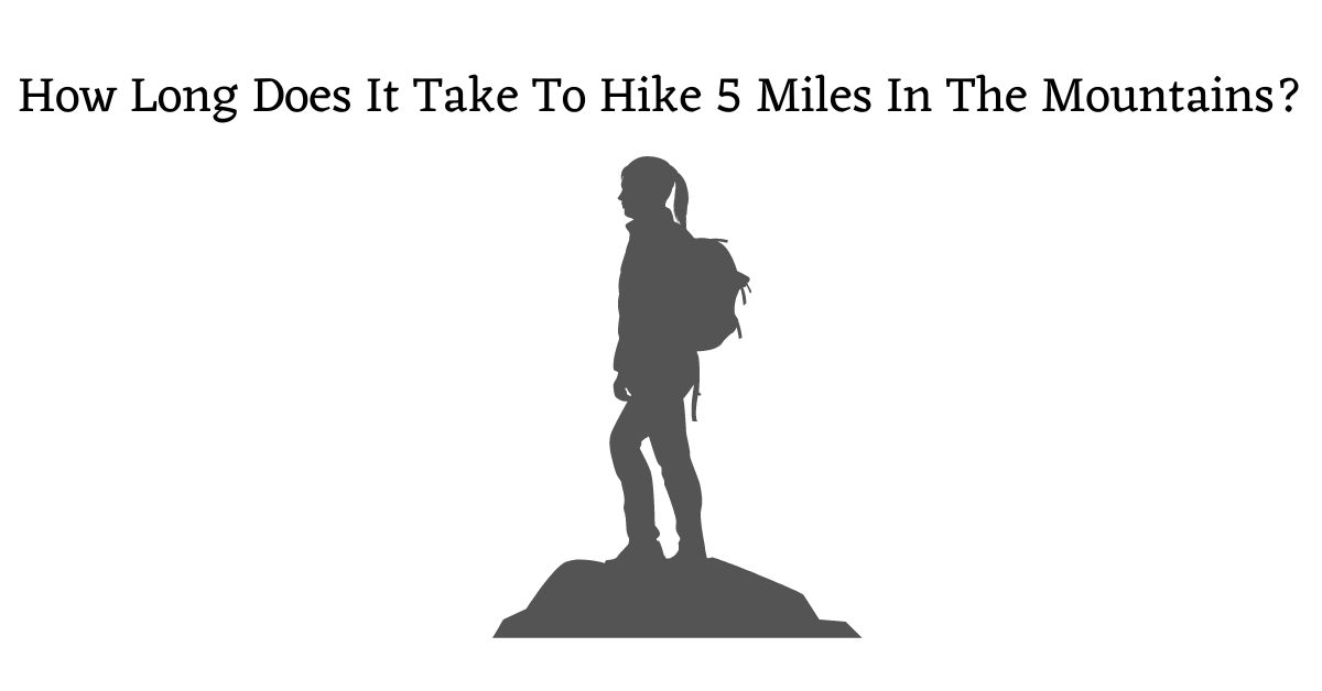How Long Does It Take To Hike 5 Miles In The Mountains how-long-does-it-take-to-hike-5-miles-in-the-mountains